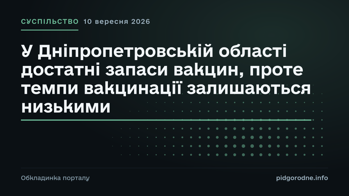 Типографічна обкладинка порталу pidgorodne.info. Рубрика: Суспільство. 10 вересня 2026. На полотні заголовок: «У Дніпропетровській області достатні запаси вакцин, проте темпи вакцинації залишаються низькими». Це оформлення видання, а не фотографія з місця події.