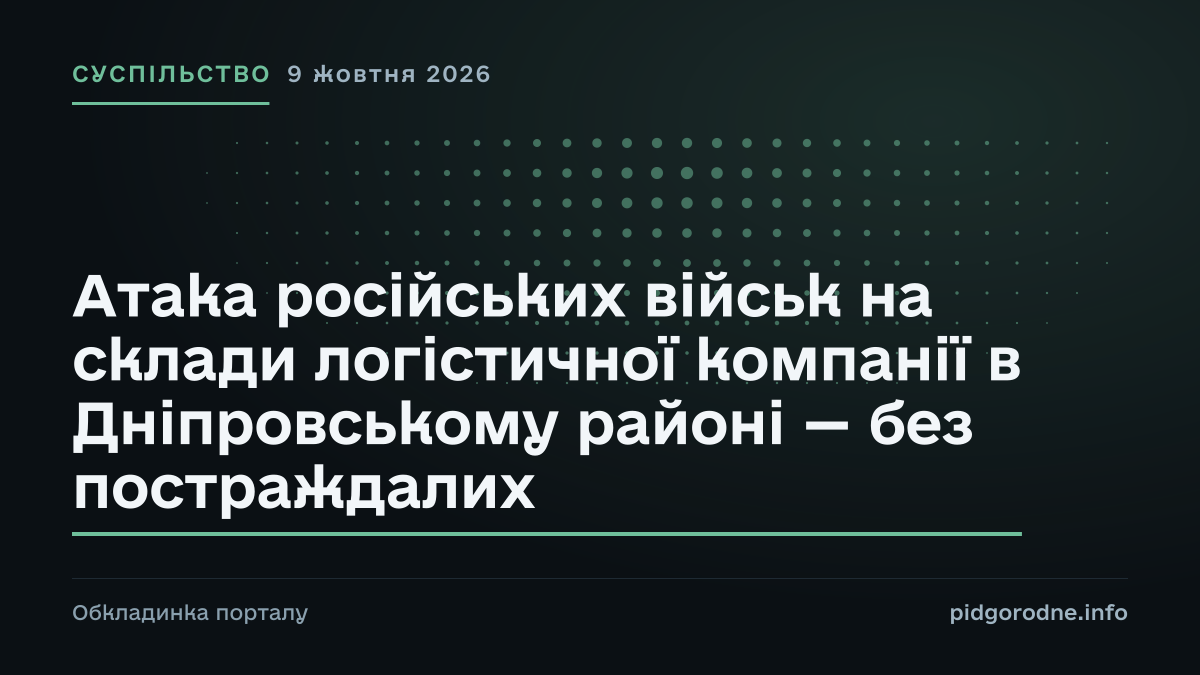 Типографічна обкладинка порталу pidgorodne.info. Рубрика: Суспільство. 9 жовтня 2026. На полотні заголовок: «Атака російських військ на склади логістичної компанії в Дніпровському районі — без постраждалих». Це оформлення видання, а не фотографія з місця події.