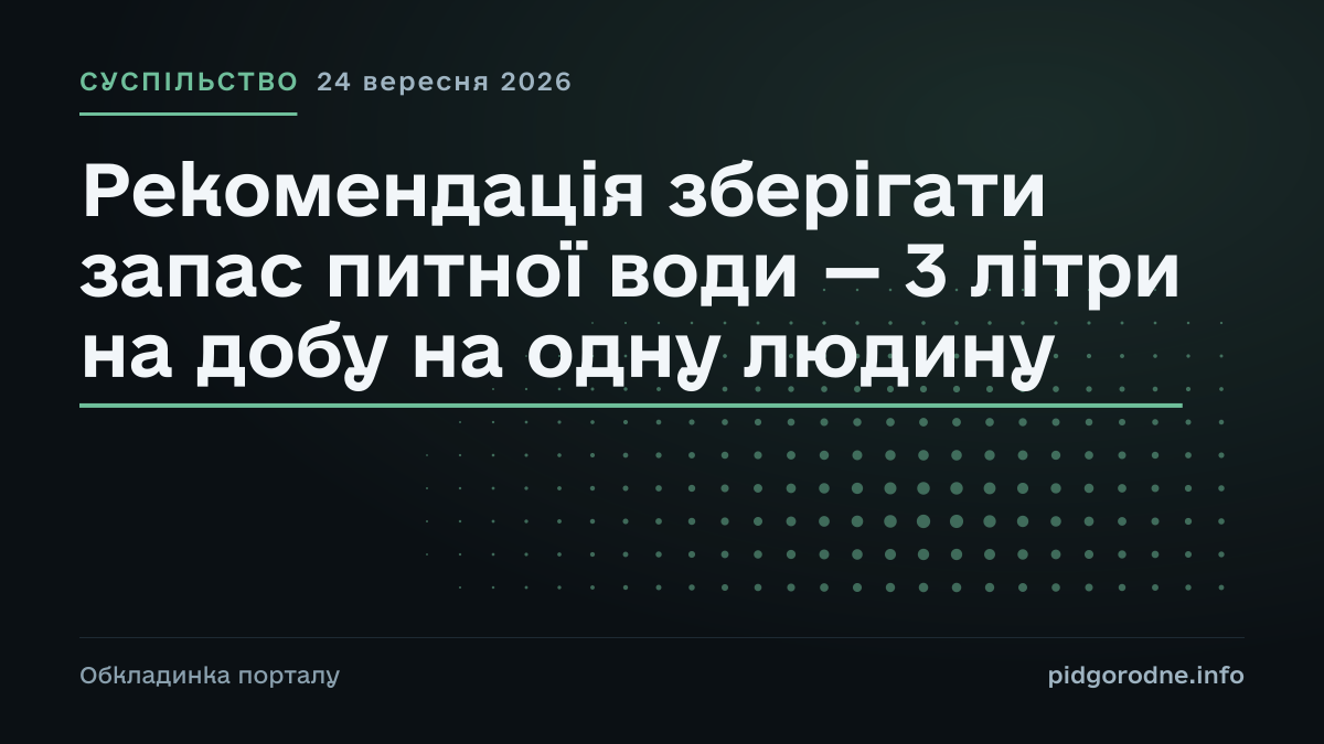Типографічна обкладинка порталу pidgorodne.info. Рубрика: Суспільство. 24 вересня 2026. На полотні заголовок: «Рекомендація зберігати запас питної води — 3 літри на добу на одну людину». Це оформлення видання, а не фотографія з місця події.