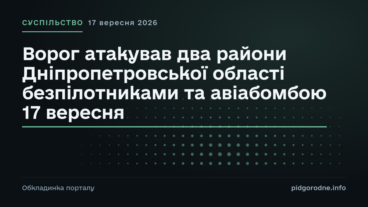 Типографічна обкладинка порталу pidgorodne.info. Рубрика: Суспільство. 17 вересня 2026. На полотні заголовок: «Ворог атакував два райони Дніпропетровської області безпілотниками та авіабомбою 17 вересня». Це оформлення видання, а не фотографія з місця події.