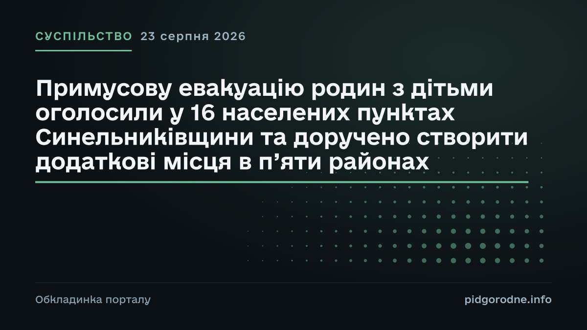 Типографічна обкладинка порталу pidgorodne.info. Рубрика: Суспільство. 23 серпня 2026. На полотні заголовок: «Примусову евакуацію родин з дітьми оголосили у 16 населених пунктах Синельниківщини та доручено створити додаткові місця в п’яти районах». Це оформлення видання, а не фотографія з місця події.